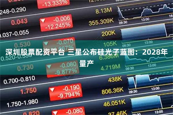 深圳股票配资平台 三星公布硅光子蓝图：2028年量产